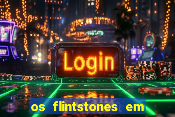 os flintstones em viva rock vegas filme completo dublado